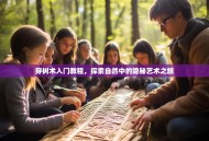 穿树术入门教程，探索自然中的隐秘艺术之旅