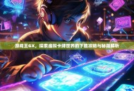 游戏王GX，探索虚拟卡牌世界的下载攻略与秘籍解析