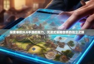 探索单机SLG手游的魅力，沉浸式策略世界的独立之旅