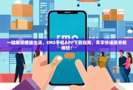 一键解锁便捷生活，EMS手机APP下载指南，尽享快递服务新体验！