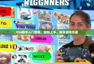 PS4新手入门教程，轻松上手，畅享游戏乐趣