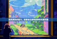 刮风单机的魅力，探索独立游戏世界的无限可能