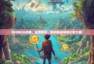 SDORICA攻略，全面解析，助你轻松闯荡幻想大陆！