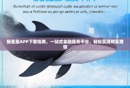 鲸鱼宝APP下载指南，一站式金融服务平台，轻松实现财富增值