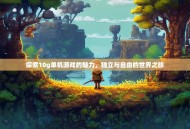 探索10g单机游戏的魅力，独立与自由的世界之旅