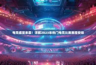 电竞盛宴来袭！详解2023年热门电竞比赛赛程安排