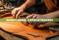 真皮把套手工缝制教程，从零开始打造个性化皮革配件