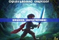 探索仙剑传奇，正版手游下载攻略来袭！