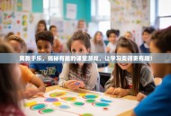 寓教于乐，揭秘有趣的课堂游戏，让学习变得更有趣！