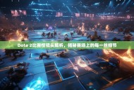 Dota 2比赛慢镜头解析，揭秘赛场上的每一丝细节