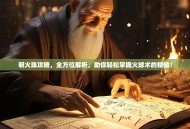 明火珠攻略，全方位解析，助你轻松掌握火球术的精髓！