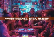 GBA联机游戏的回忆与展望，重拾经典，畅游虚拟世界