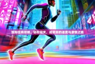 酷跑任务攻略，轻松闯关，成就你的速度与激情之旅