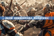 激战正酣！最新联盟比赛资讯盘点，精彩瞬间不容错过！