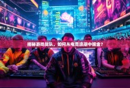 揭秘游戏战队，如何从电竞浪潮中掘金？