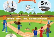 新手必看！棒球入门教程，轻松掌握这项热血运动