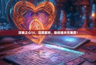 攻略之心15，深度解析，助你通关无难度！
