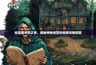 逃离魔术师之家，揭秘神秘迷宫的逃脱攻略指南