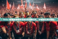 Dota 2吉隆坡国际邀请赛冠军荣耀归队，中国战队再创辉煌！