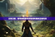 王者之旅，探寻单机游戏中独领风骚的王者风范