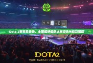 Dota 2赛事风云录，全面解析最新比赛资讯与精彩瞬间