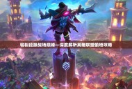 轻松征服战场巅峰—深度解析英雄联盟偷塔攻略