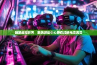 畅游虚拟世界，酷玩游戏中心带你领略电竞风采