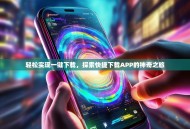 轻松实现一键下载，探索快捷下载APP的神奇之旅