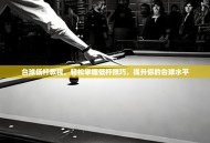 台球低杆教程，轻松掌握低杆技巧，提升你的台球水平