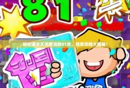 轻松通关天天爱消除81关，独家攻略大揭秘！