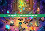 探索乐趣无穷，小型单机游戏的精选推荐指南