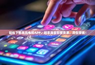 轻松下载暴风电视APP，畅享海量影视资源，尽在掌握！