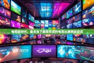 电竞新时代，盘点当下最受欢迎的电竞比赛网站资讯