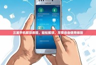 三星手机解锁教程，轻松解锁，享受自由使用体验