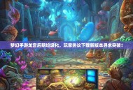 梦幻手游龙宫后期垃圾化，玩家热议下载新版本寻求突破！