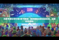 问道手游白帮忙爆5倍下载量！独家揭秘全新活动玩法，玩家狂热追捧！