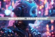 游戏魅力的深层解析，探索虚拟世界的无限诱惑
