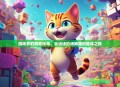 游戏界的萌宠传奇，会说话的汤姆猫的趣味之旅