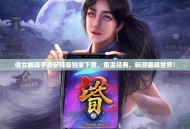 倩女幽魂手游安锋版独家下载，重温经典，畅游幽魂世界！