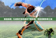 重温经典！孔龙快打单机游戏下载指南，带你领略快意江湖