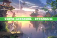 梦仙侠手游—仙侠世界尽在掌握，一键下载开启奇幻之旅！