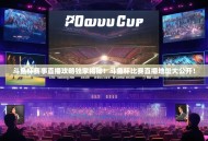 斗鱼杯赛事直播攻略独家揭秘！斗鱼杯比赛直播地址大公开！