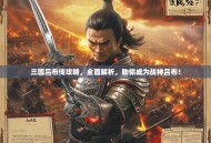 三国吕布传攻略，全面解析，助你成为战神吕布！