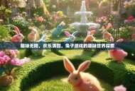 趣味无限，欢乐满园，兔子游戏的趣味世界探索