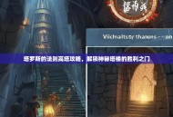 塔罗斯的法则高塔攻略，解锁神秘塔楼的胜利之门