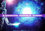 星之后裔觉醒任务攻略，轻松解锁神秘力量，成为宇宙传奇！