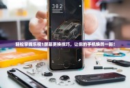 轻松掌握乐视1屏幕更换技巧，让你的手机焕然一新！