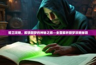 暗卫攻略，解锁甜梦的神秘之旅—全面解析甜梦攻略秘籍