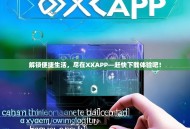 解锁便捷生活，尽在XXAPP—赶快下载体验吧！