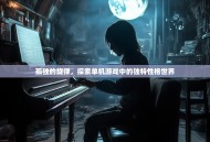 孤独的旋律，探索单机游戏中的独特性格世界